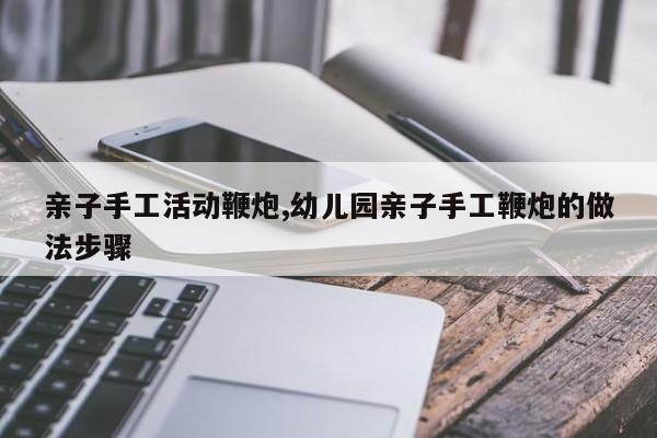 亲子手工活动鞭炮,幼儿园亲子手工鞭炮的做法步骤