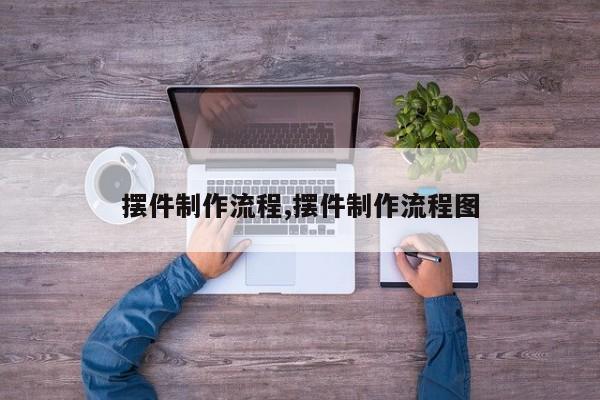 摆件制作流程,摆件制作流程图