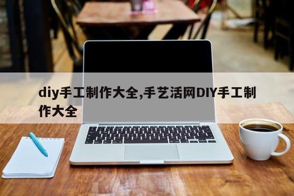 diy手工制作大全,手艺活网DIY手工制作大全