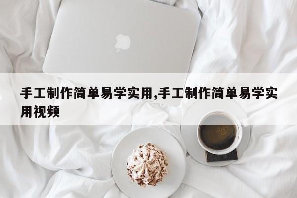 手工制作简单易学实用,手工制作简单易学实用视频