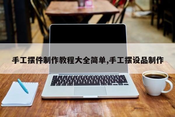 手工摆件制作教程大全简单,手工摆设品制作